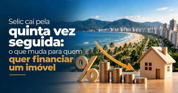 Selic cai pela quinta vez seguida: o que muda para quem quer financiar um imóvel